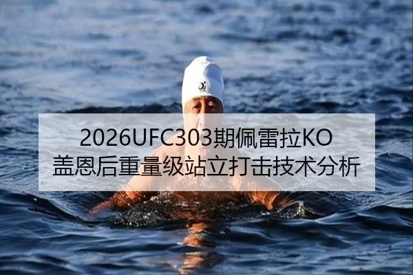 2026UFC303期佩雷拉KO盖恩后重量级站立打击技术分析